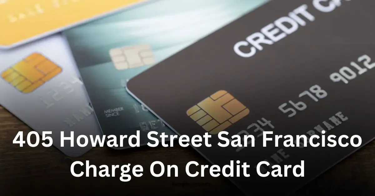 405 Howard Street San Francisco Charge on Credit Card: 4 Ways to Spot Charges